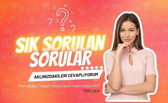 Fransadan inegöl mobilyası satın almak isteyenlerin soruları cevapları